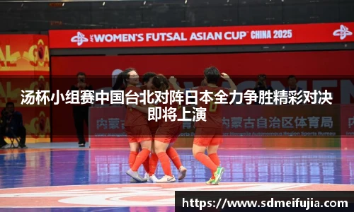汤杯小组赛中国台北对阵日本全力争胜精彩对决即将上演
