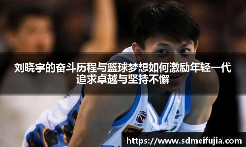 刘晓宇的奋斗历程与篮球梦想如何激励年轻一代追求卓越与坚持不懈